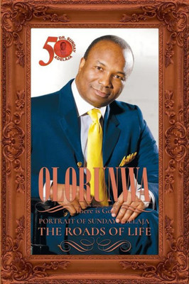 Olorunwa : Portrait Of Sunday Adelaja - The Roads Of Life