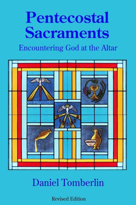 Pentecostal Sacraments: Encountering God At The Altar