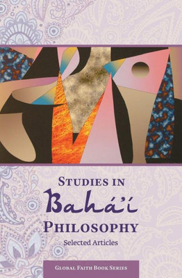 Studies In Bahá'Í Philosophy : Selected Articles