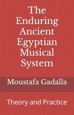 The Enduring Ancient Egyptian Musical System: Theory And Practice