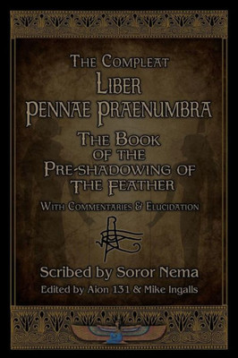 Liber Pennae Praenumbra: The Book Of The Pre-Shadowing Of The Feather