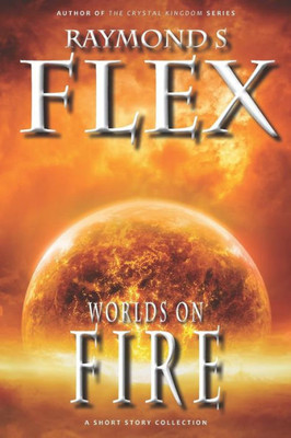 Worlds On Fire : A Short Story Collection