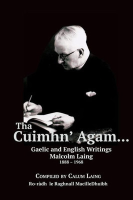 Tha Cuimhn' Agam... : Gaelic And English Writings By Malcolm Laing, 1888-1968