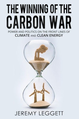 The Winning Of The Carbon War : Power And Politics On The Front Lines Of Climate And Clean Energy