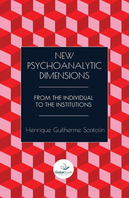 New Psychoanalytic Dimensions : From The Individual To The Institutions