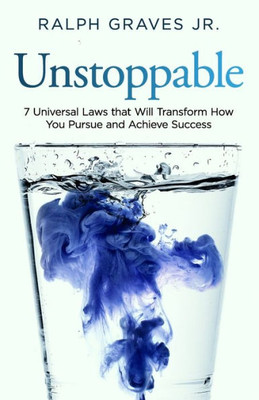 Unstoppable: Seven Universal Laws That Will Transform How You Pursue And Achieve Success