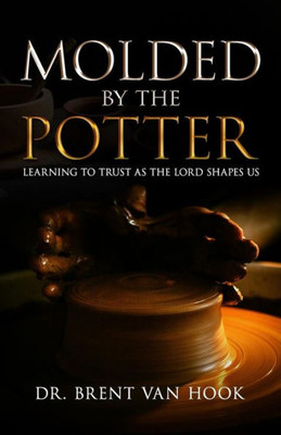 Molded By The Potter : Learning To Trust As The Lord Shapes Us