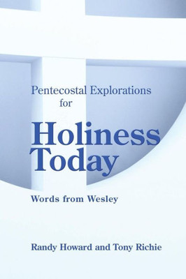 Pentecostal Explorations For Holiness Today : Words From Wesley