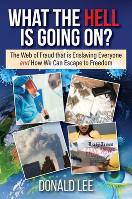 What The Hell Is Going On? : The Web Of Fraud That Is Enslaving Everyone And How We Can Escape To Freedom