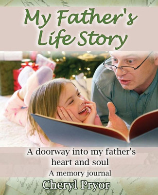 My Father'S Life Story : A Doorway Into My Father'S Heart And Soul