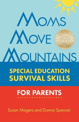 Moms Move Mountains : Special Education Survival Skills For Parents