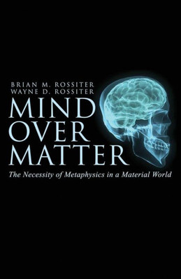 Mind Over Matter : The Necessity Of Metaphysics In A Material World