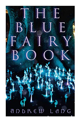 The Blue Fairy Book: The Enchanted Tales of Fantastic & Magical Adventures