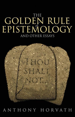 The Golden Rule Of Epistemology And Other Essays