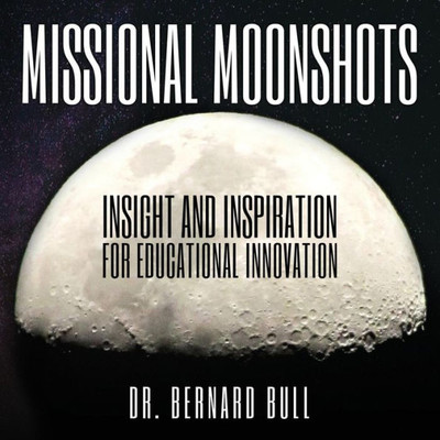 Missional Moonshots : Insight And Inspiration For Educational Innovation