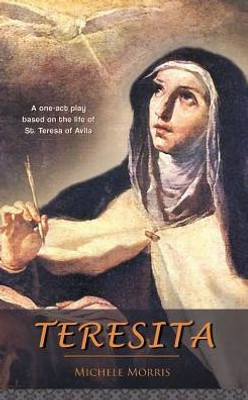 Teresita : A One-Act Play Based On The Life Of St. Teresa Of Avila