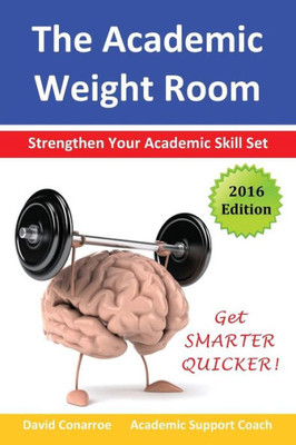 The Academic Weight Room : Strengthen Your Academic Skill Set