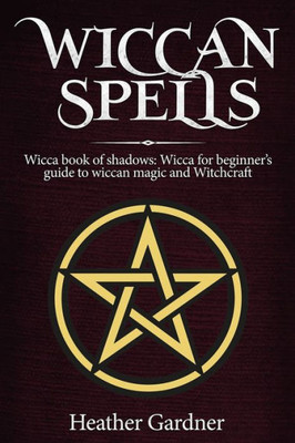Wiccan Spells : Wicca Book Of Shadows: Wicca For Beginners: Guide In Wiccan Magic And Witchcraft