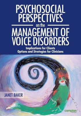 Psychosocial Perspectives On The Management Of Voice Disorders : Implications For Patients And Clients. Options And Strategies For Clinicians