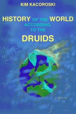 The History Of The World According To The Druids : Book Three Of The Camelon Series