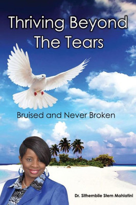 Thriving Beyond The Tears : Bruised And Never Broken