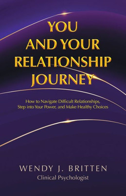 You And Your Relationship Journey : How To Navigate Difficult Relationships, Step Into Your Power, And Make Healthy Choices