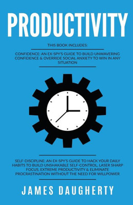 Productivity : This Book Includes - Confidence An Ex-Spy'S Guide, Self-Discipline An Ex-Spy'S Guide