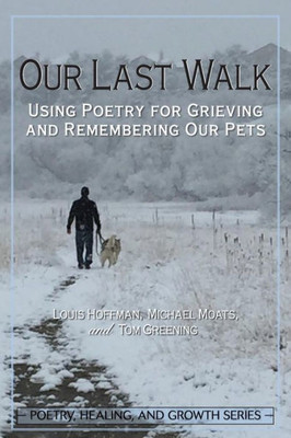 Our Last Walk : Using Poetry For Grieving And Remembering Our Pets