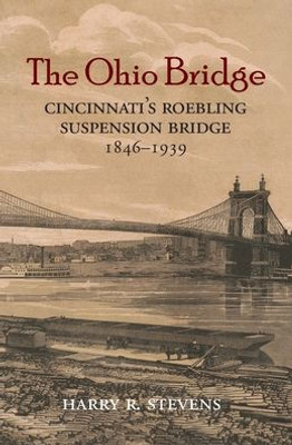 The Ohio Bridge : Cincinnati'S Roebling Suspension Bridge, 1846-1939