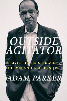 Outside Agitator : The Civil Rights Struggle Of Cleveland Sellers Jr