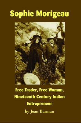 Sophie Morigeau : Free Trader, Free Woman, Nineteenth Century Indian Entrepreneur