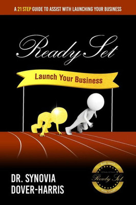 Ready Set Launch Your Business! : A 21- Step Guide To Assist With Launching Your Business!