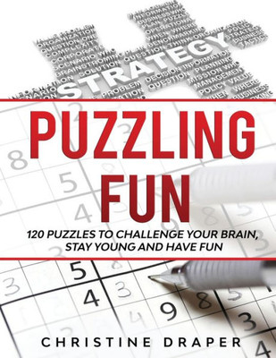 Puzzling Fun : 120 Puzzles To Challenge Your Brain, Stay Young And Have Fun.