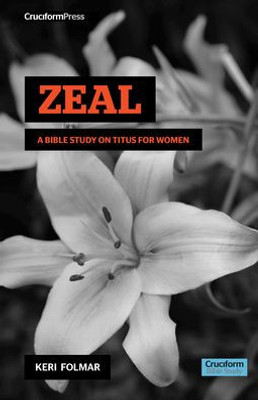 Zeal: A Bible Study On Titus For Woman
