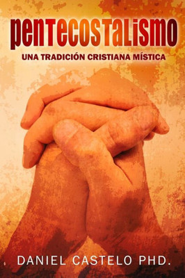 Pentecostalismo : Una Tradicion Cristiana Mistica