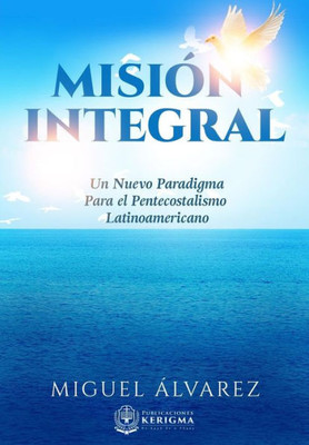 Mision Integral : Un Nuevo Paradigma Para El Pentecostalismo Latinoamericano
