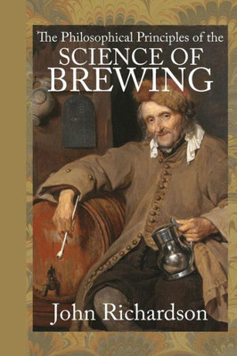 The Philosophical Principles Of The Science Of Brewing