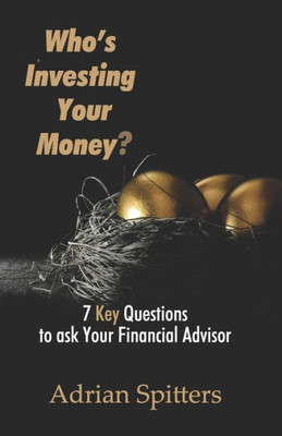 Who'S Investing Your Money? : 7 Key Questions To Ask Your Financial Advisor