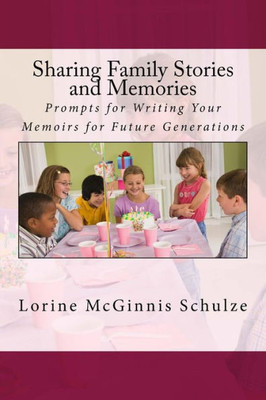 Sharing Family Stories And Memories : Prompts For Writing Your Memoirs For Future Generations