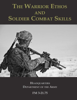 The Warrior Ethos And Soldier Combat Skills : Fm 3-21. 75