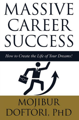 Massive Career Success: How To Create The Life Of Your Dreams!