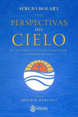 Perspectivas Del Cielo : Su Influencia En La Misionologia Latinoamericana