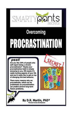 Overcoming Procrastination : Putting Off Doing Those Things That You Just Don'T Want To Do