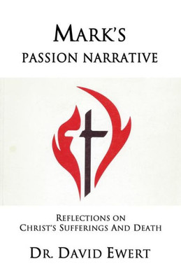 Mark'S Passion Narrative : Reflections On Christ'S Sufferings And Death