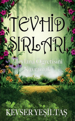 Tevhid Sirlari : Mevlana Ogretisini Kavramak Tevhid Sirlari : Mevlana Ogretisini Kavramak