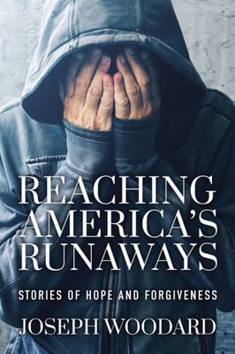 Reaching America'S Runaways : Stories Of Hope And Forgiveness