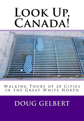 Look Up, Canada! : Walking Tours Of 20 Cities In The Great White North