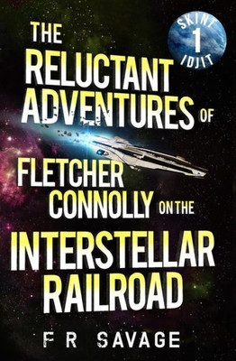 The Reluctant Adventures Of Fletcher Connolly On The Interstellar Railroad Vol. 1 : Skint Idjit