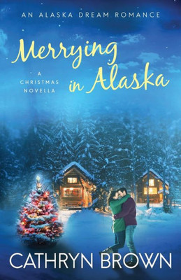 Merrying In Alaska : A Christmas Novella