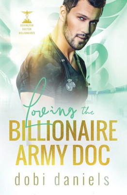 Loving The Billionaire Army Doc : A Sweet Enemies-To-Lovers Arranged Marriage Doctor Billionaire Romance